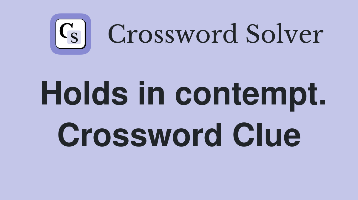 Holds in contempt. Crossword Clue