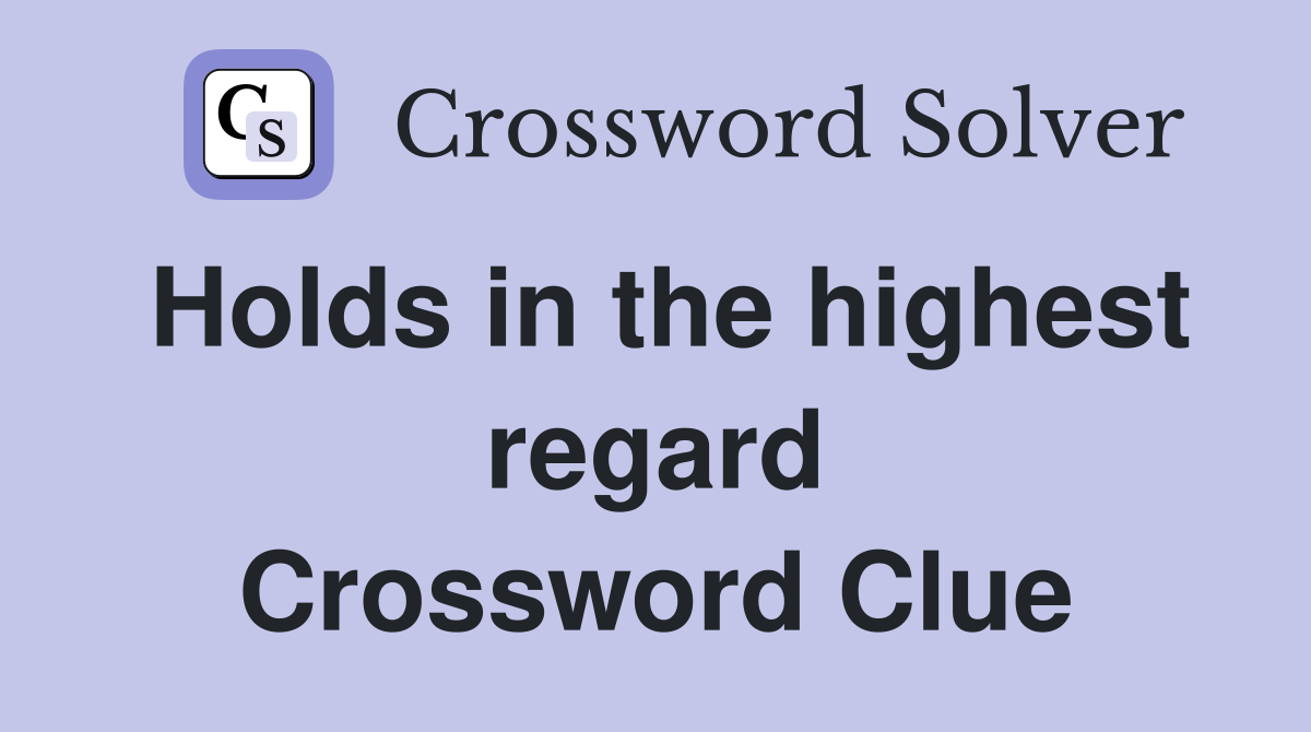 Holds in the highest regard Crossword Clue