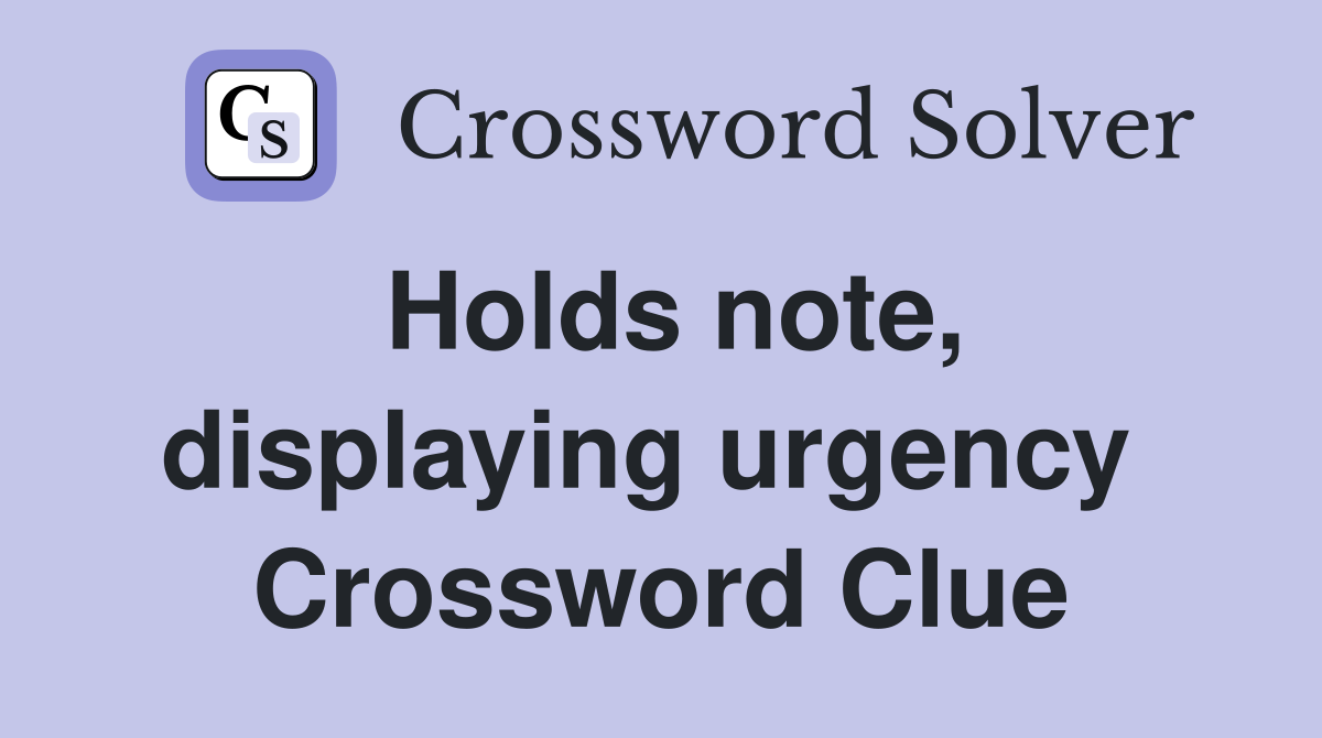 Holds note, displaying urgency  Crossword Clue