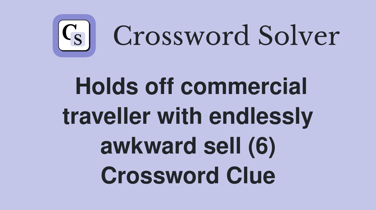 Holds off commercial traveller with endlessly awkward sell (6) Crossword Clue