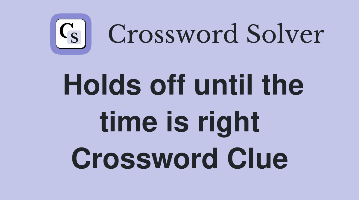 Holds off until the time is right Crossword Clue