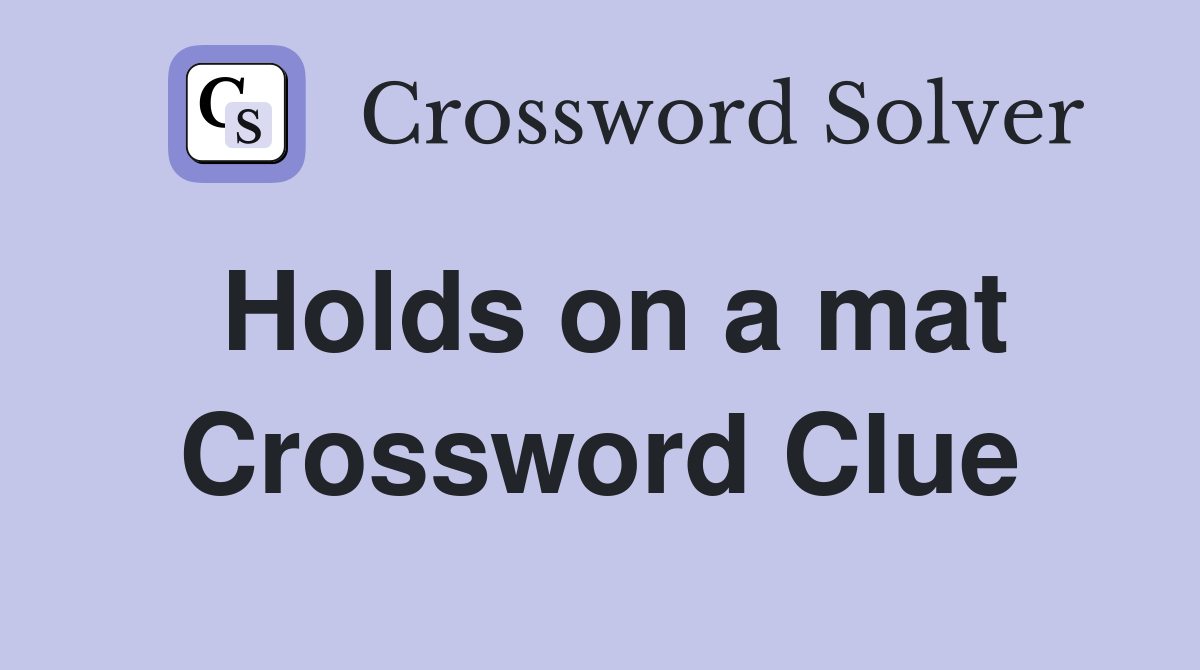 Holds on a mat Crossword Clue