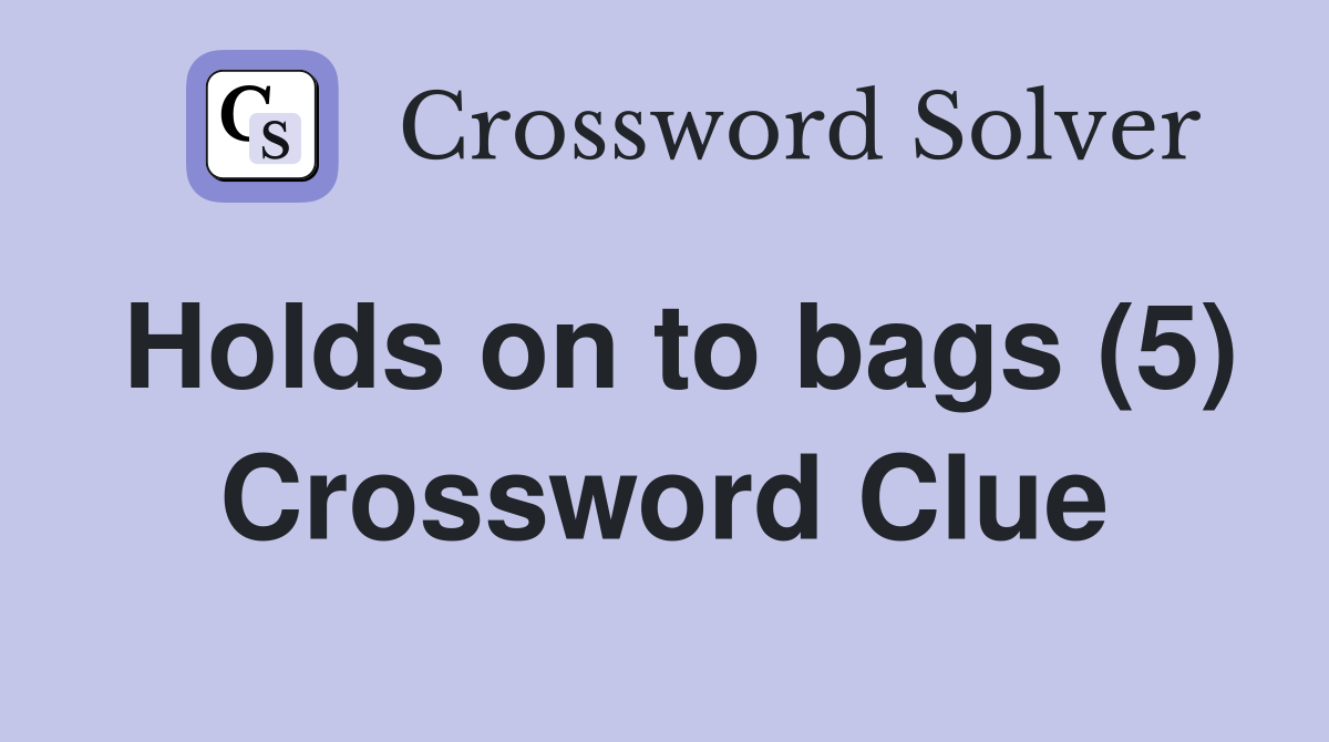 Holds on to bags (5) Crossword Clue