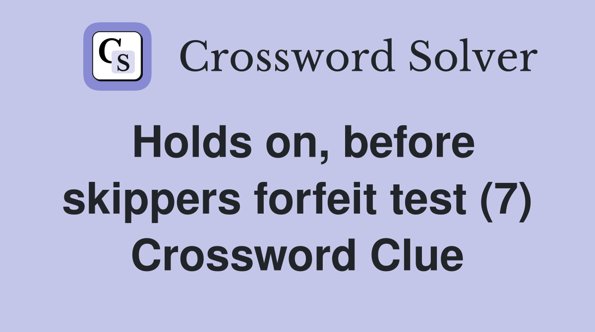 Holds on, before skippers forfeit test (7) Crossword Clue