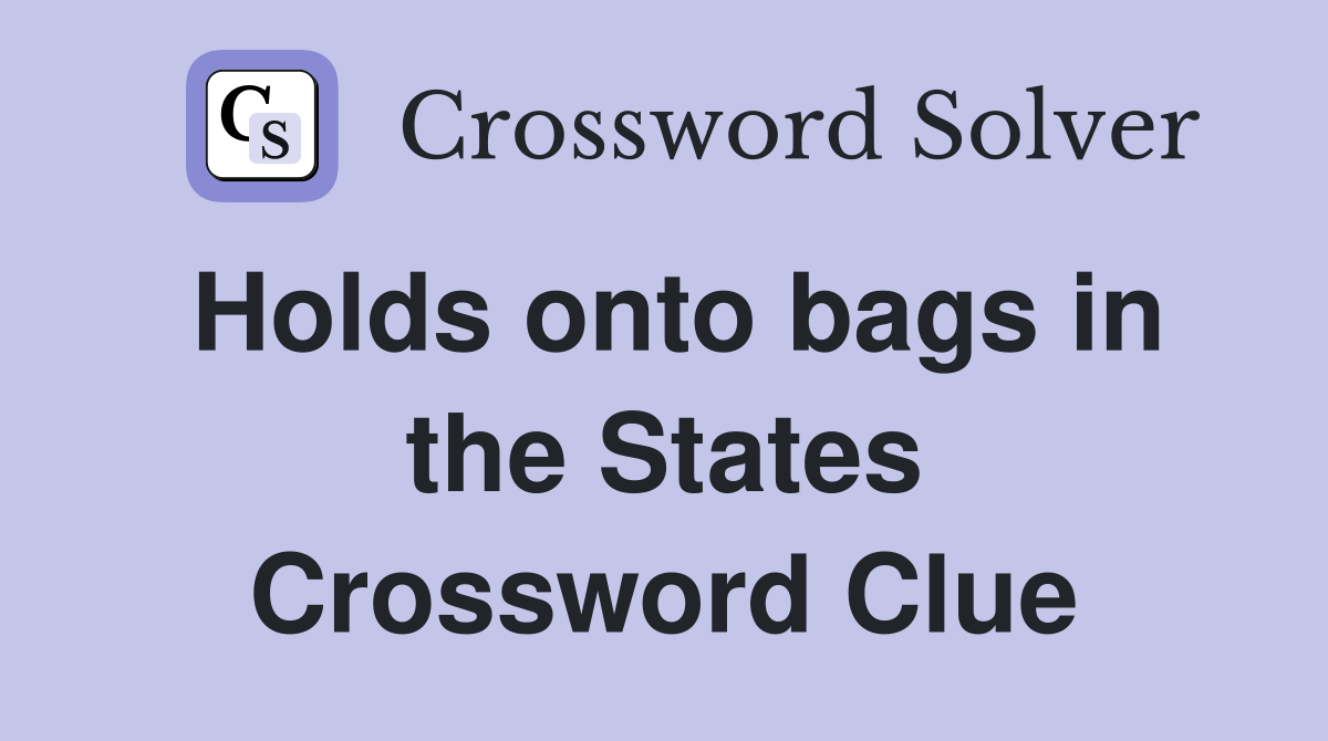 Holds onto bags in the States Crossword Clue