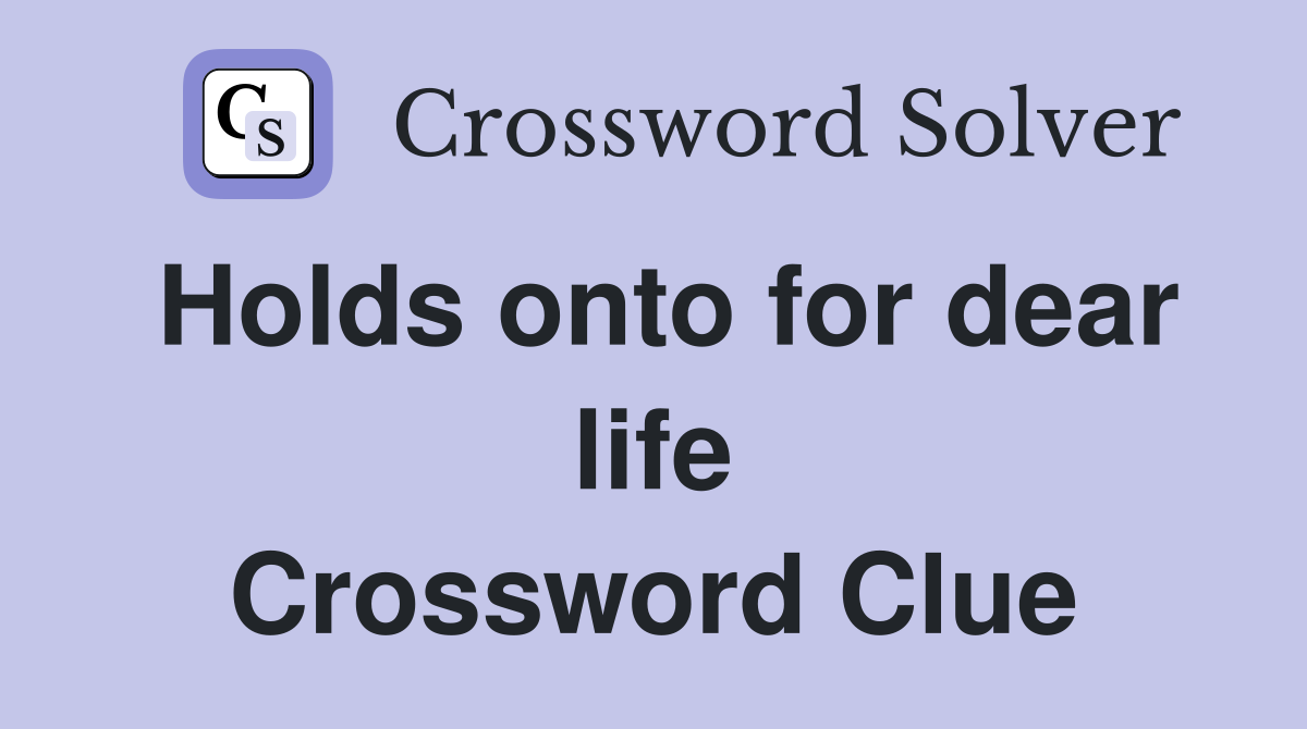 Holds onto for dear life Crossword Clue