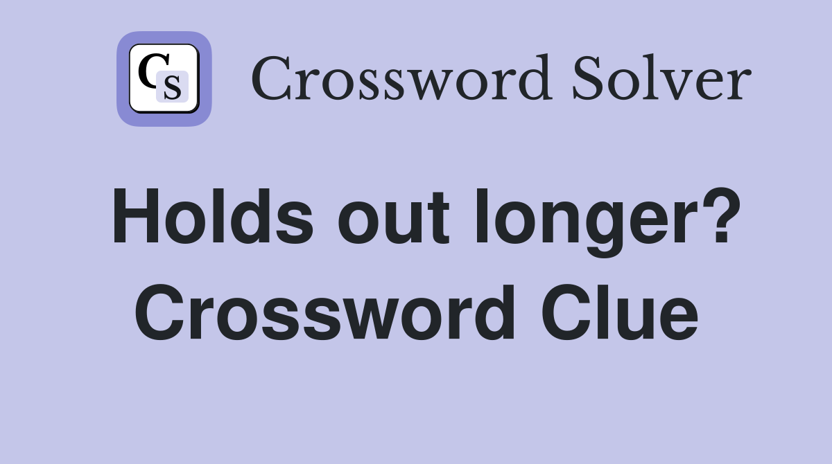 Holds out longer? Crossword Clue