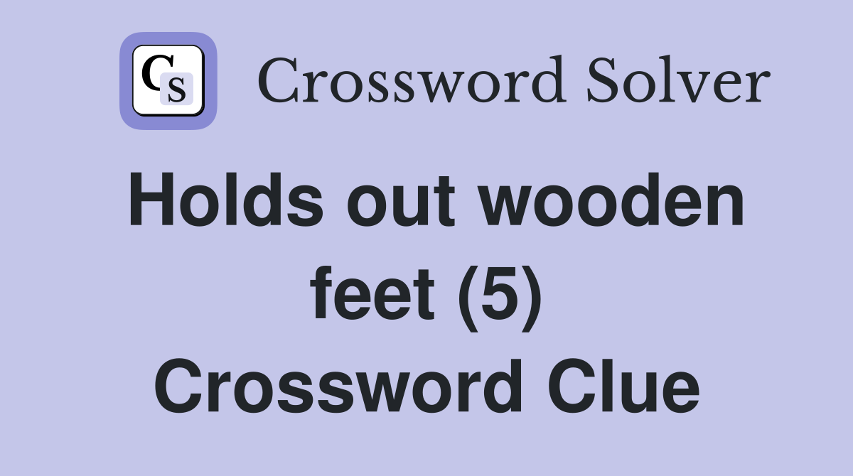 Holds out wooden feet (5) Crossword Clue
