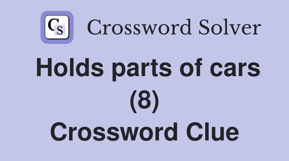 Holds parts of cars (8) Crossword Clue