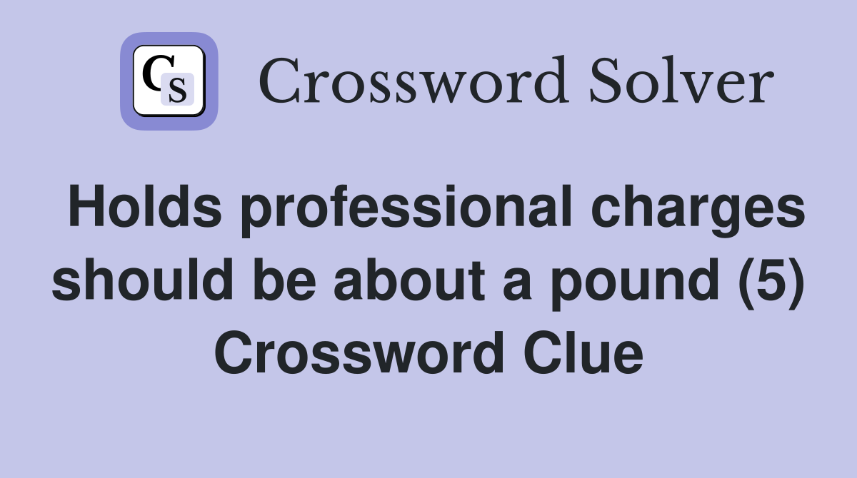 Holds professional charges should be about a pound (5) Crossword Clue