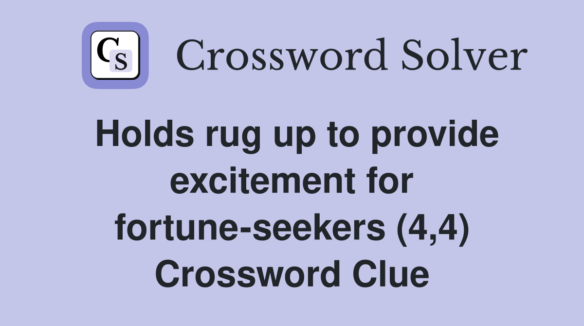 Holds rug up to provide excitement for fortune-seekers (4,4) Crossword Clue