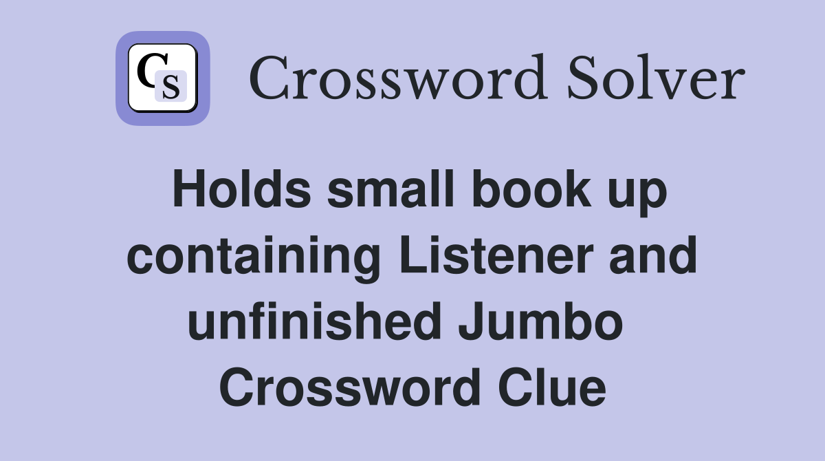 Holds small book up containing Listener and unfinished Jumbo  Crossword Clue