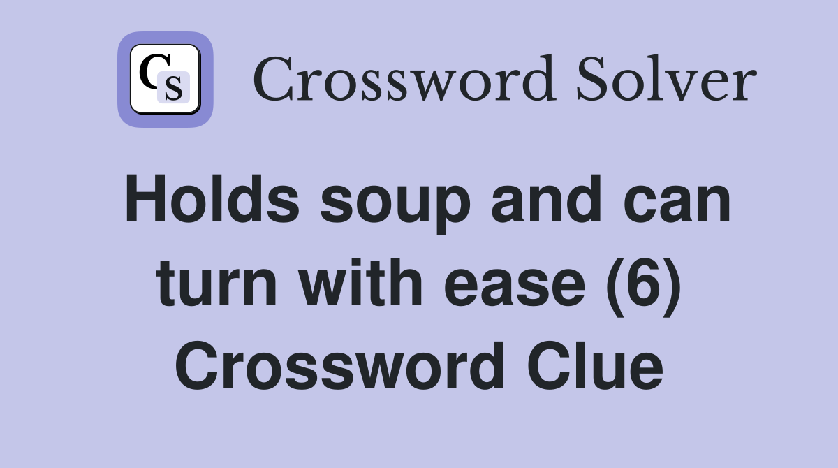 Holds soup and can turn with ease (6) Crossword Clue
