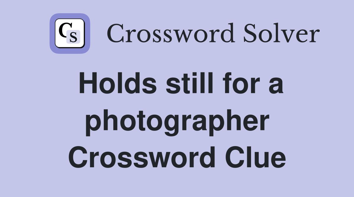 Holds still for a photographer Crossword Clue