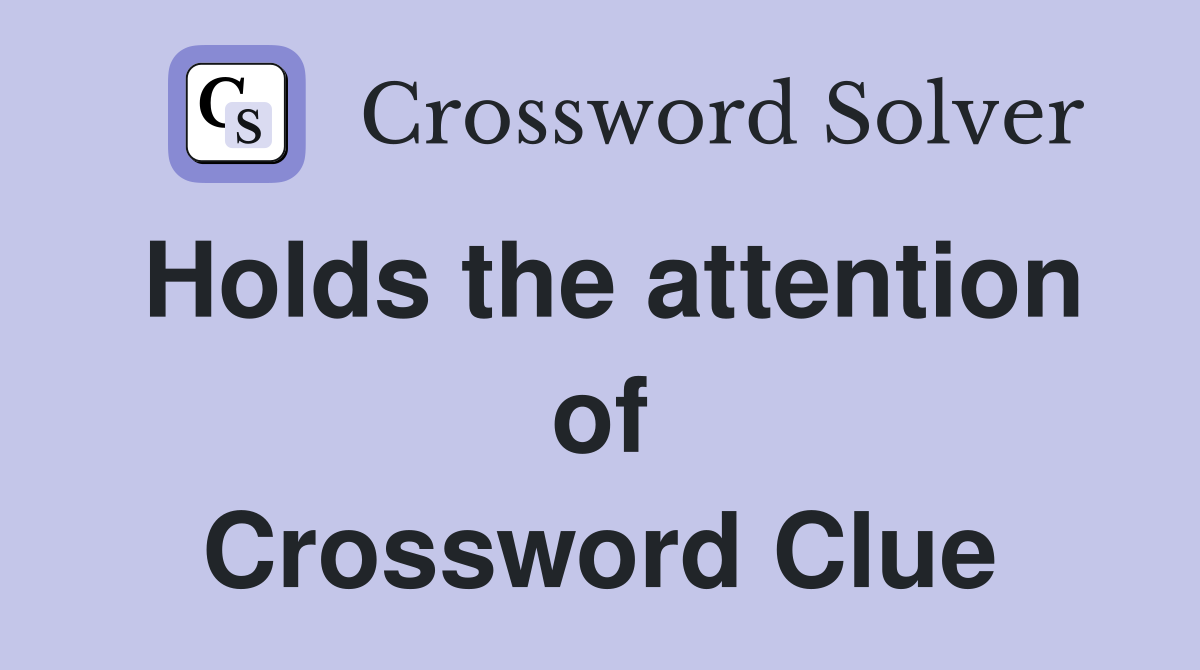 Holds the attention of Crossword Clue