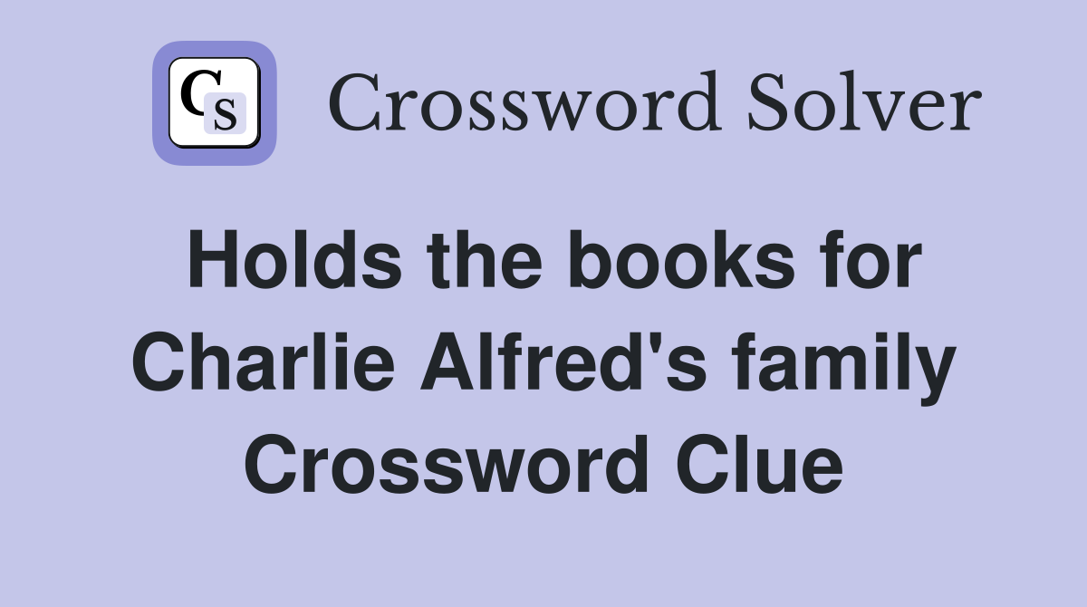 Holds the books for Charlie Alfred's family Crossword Clue
