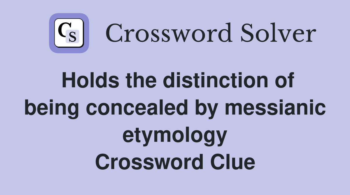 Holds the distinction of being concealed by messianic etymology Crossword Clue