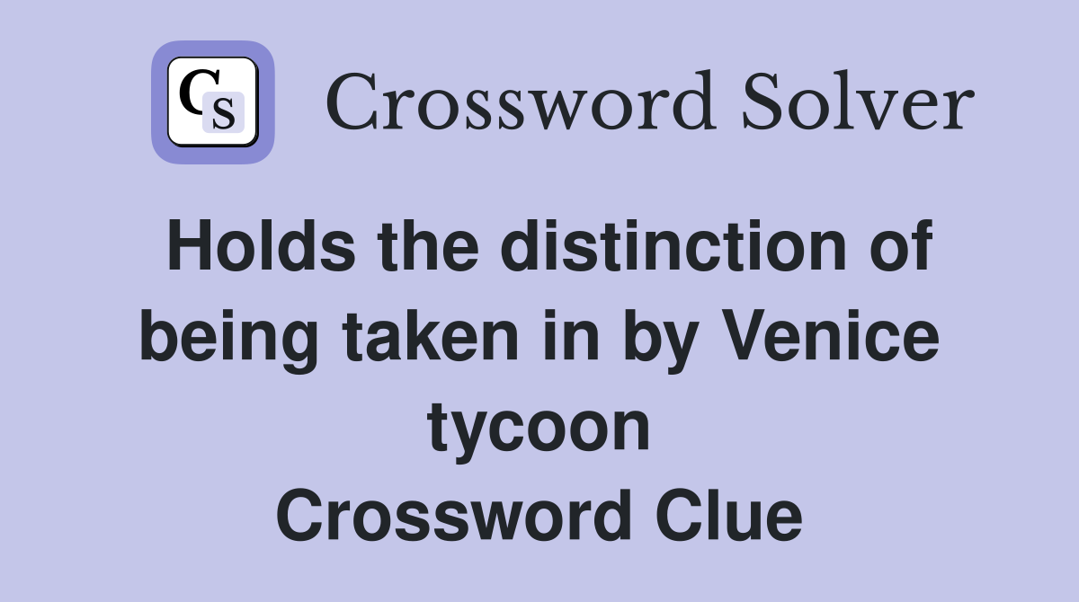 Holds the distinction of being taken in by Venice tycoon Crossword Clue