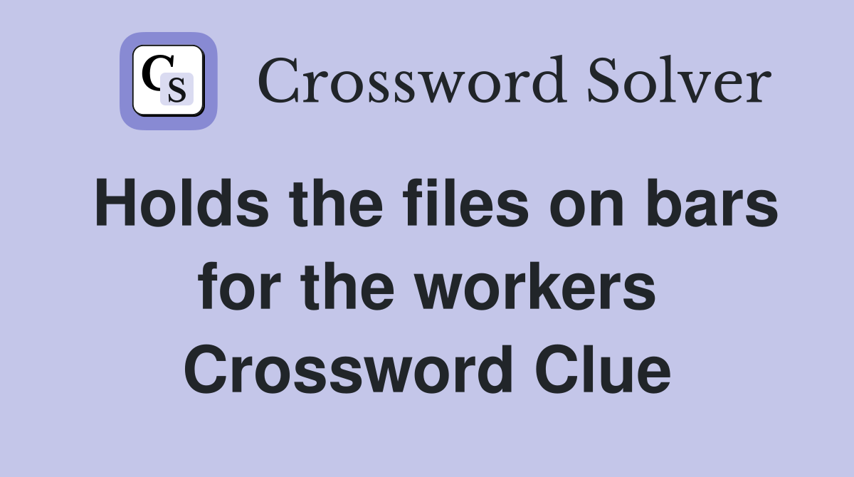 Holds the files on bars for the workers Crossword Clue