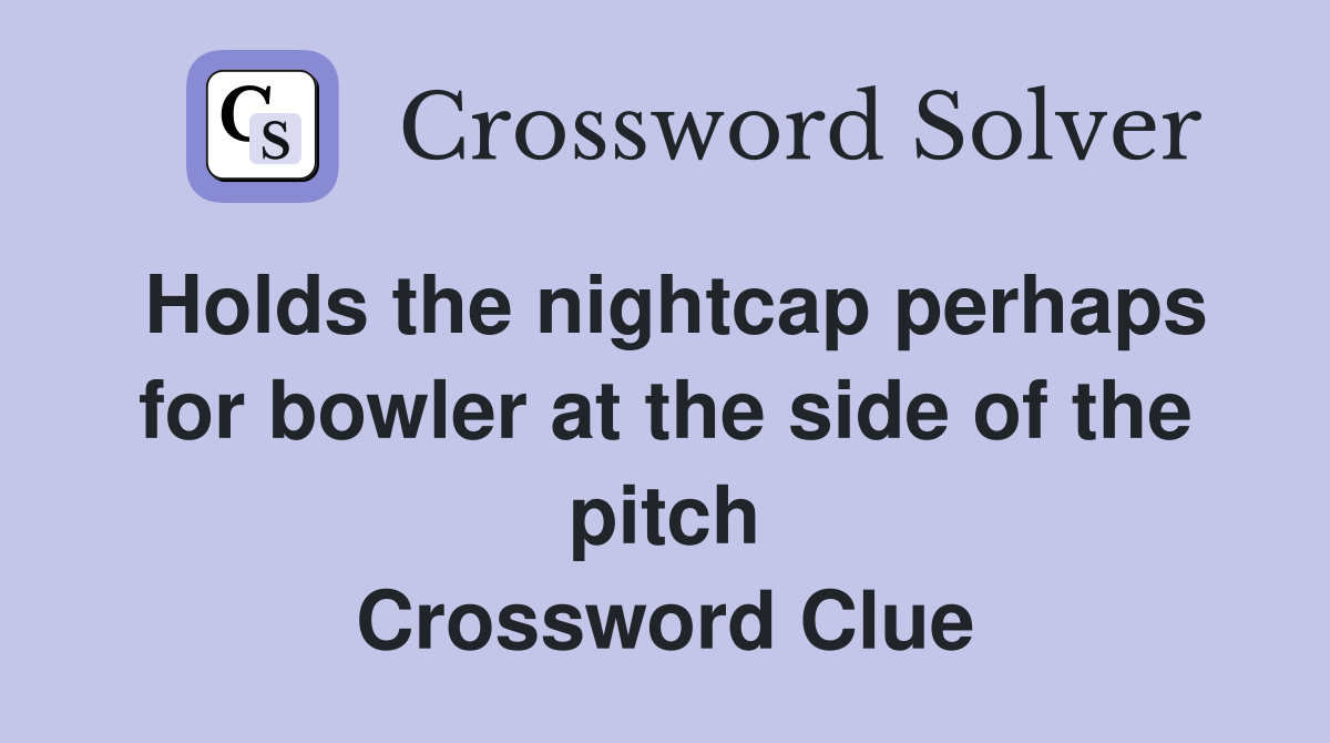 Holds the nightcap perhaps for bowler at the side of the pitch Crossword Clue