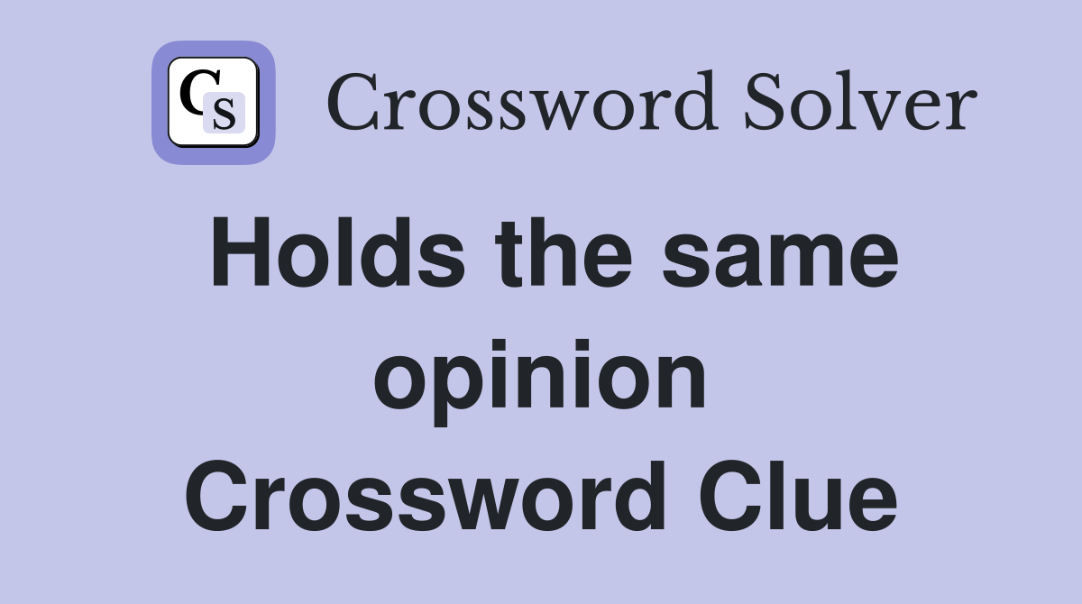 Holds the same opinion Crossword Clue
