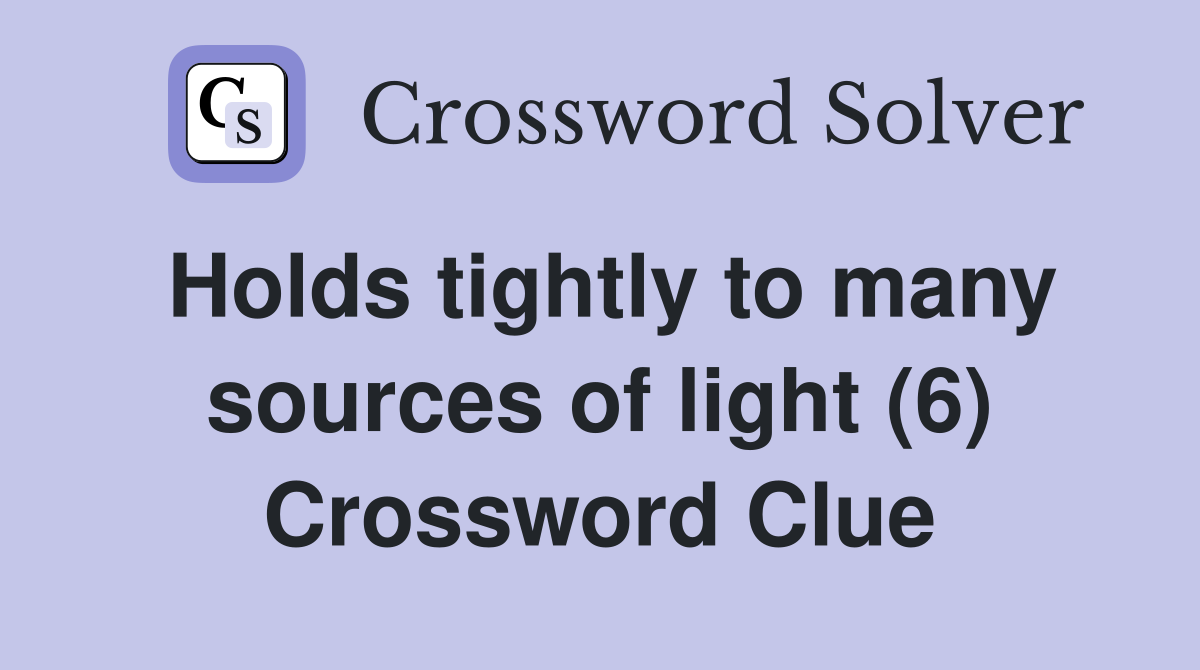 Holds tightly to many sources of light (6) Crossword Clue