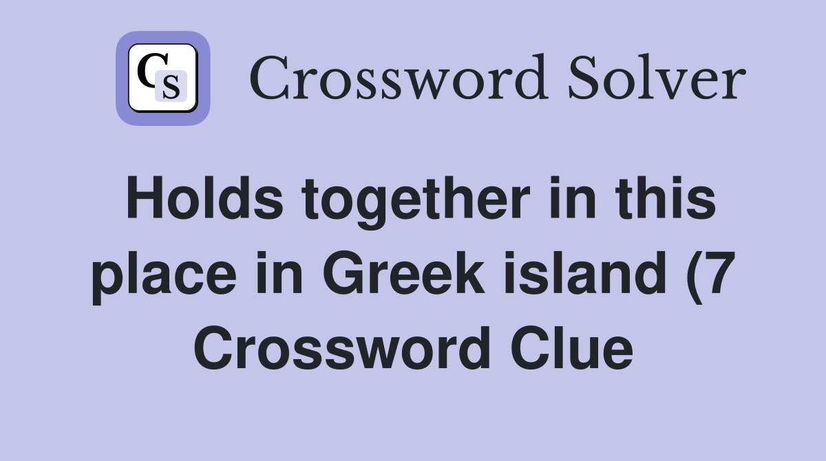 Holds together in this place in Greek island (7) Crossword Clue Holds together in this place in Greek island (7) Crossword Clue