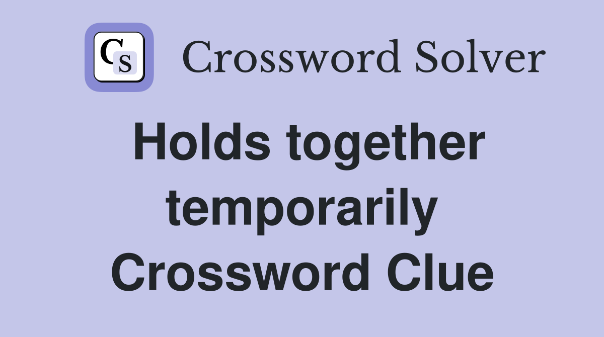 Holds together temporarily Crossword Clue