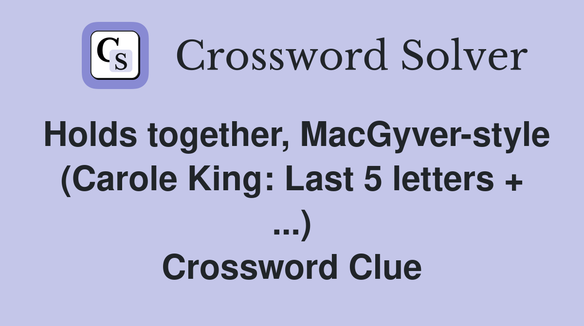 Holds together, MacGyver-style (Carole King: Last 5 letters + ...) Crossword Clue