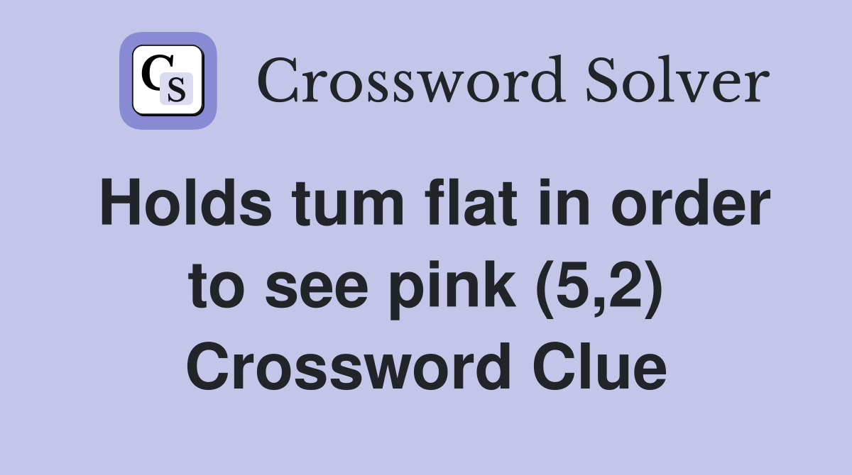 Holds tum flat in order to see pink (5,2) Crossword Clue