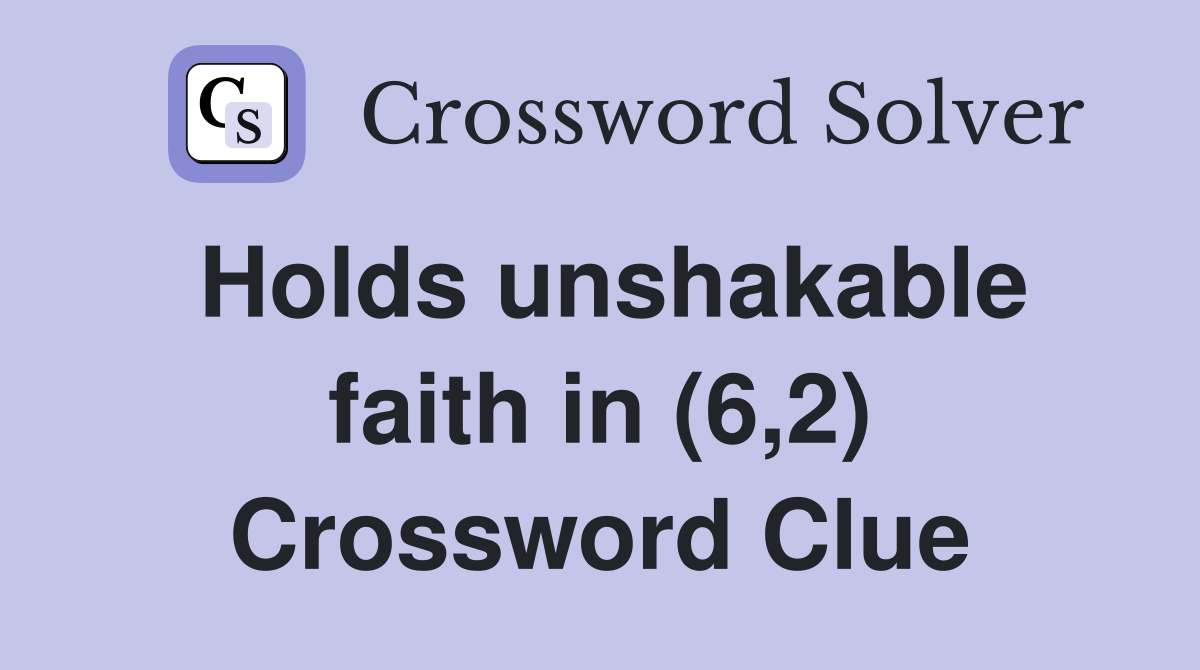 Holds unshakable faith in (6,2) Crossword Clue