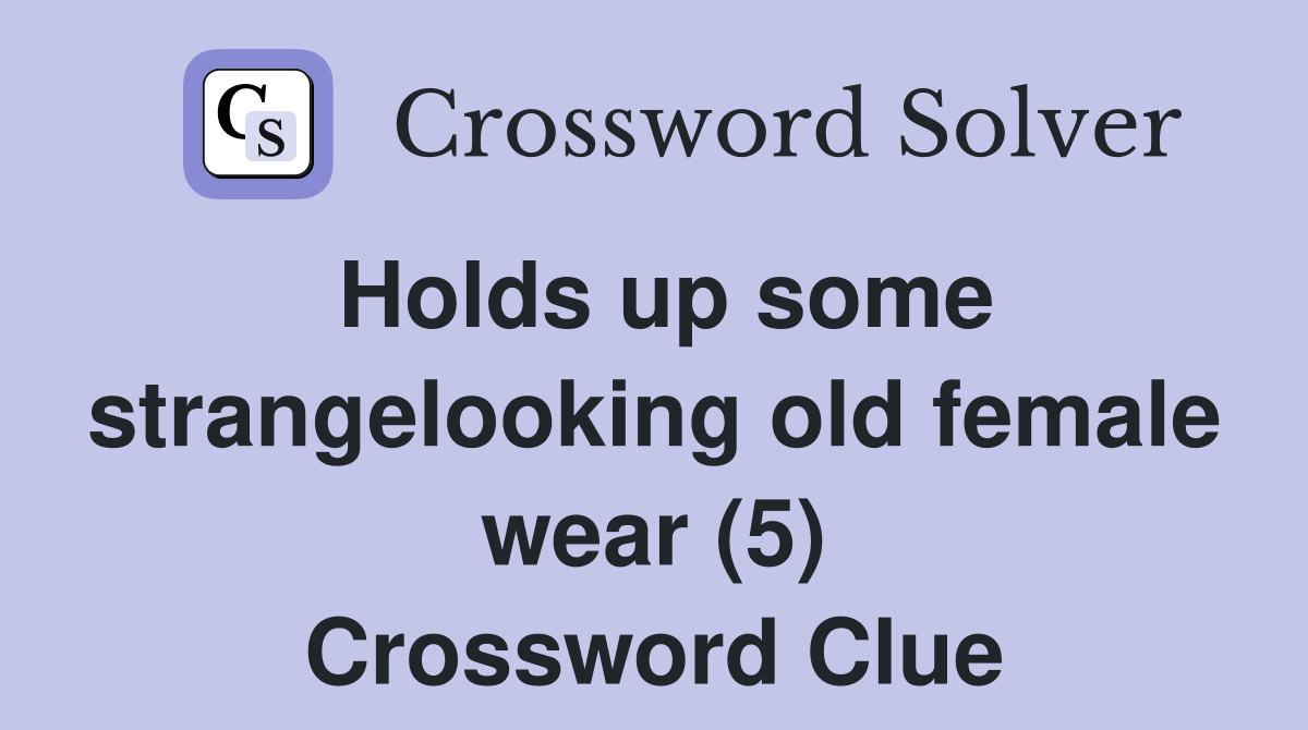 Holds up some strangelooking old female wear (5) Crossword Clue