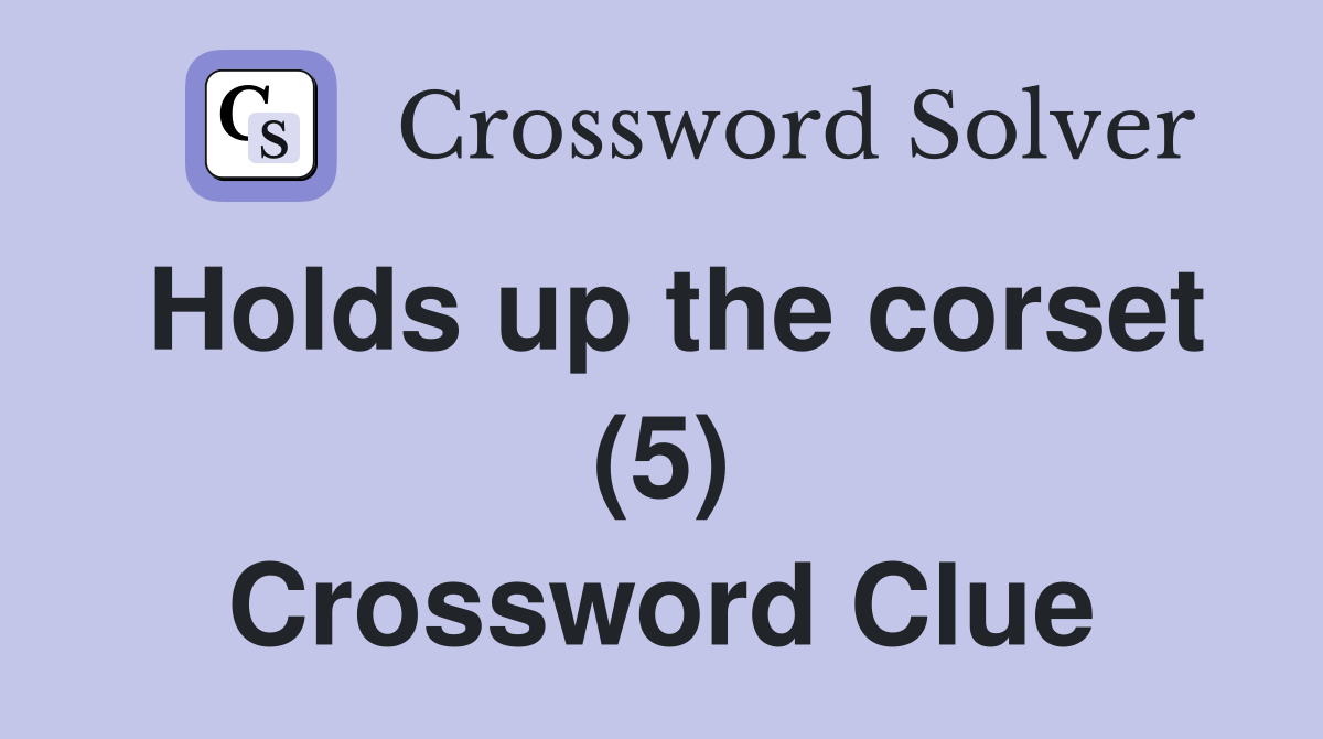 Holds up the corset (5) Crossword Clue