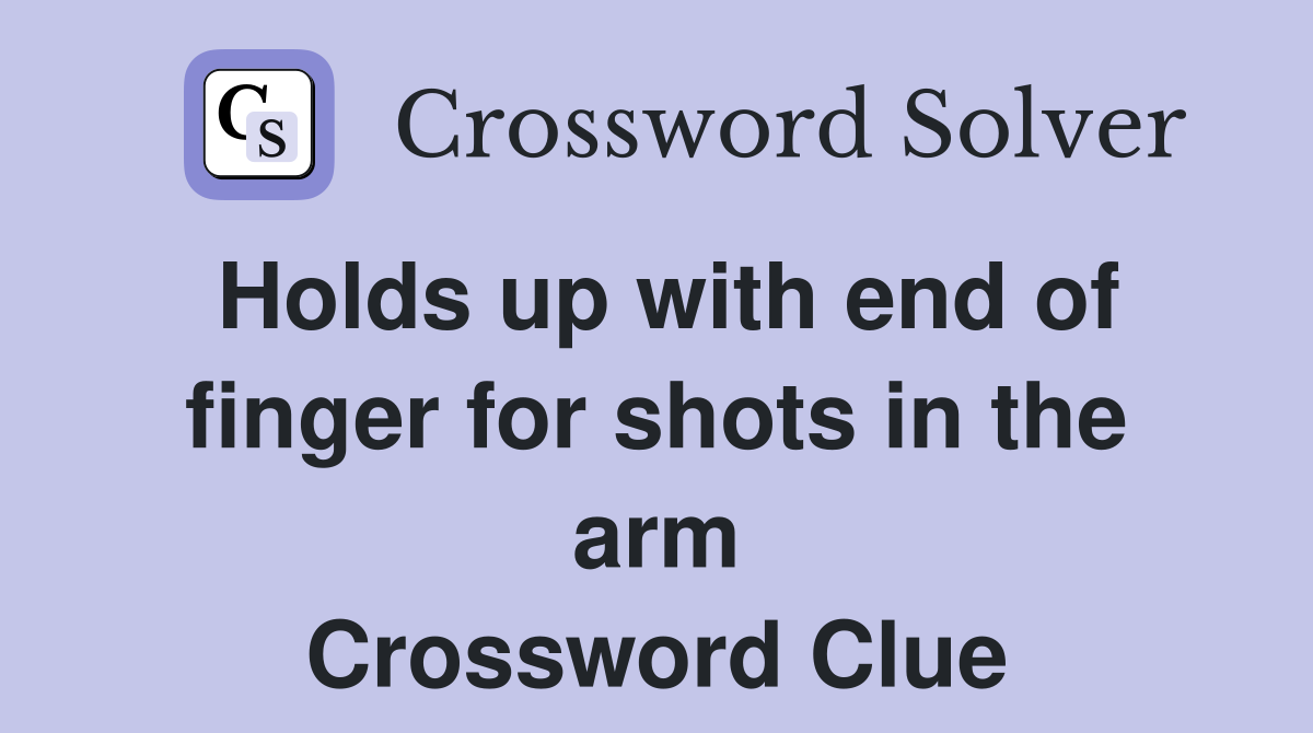 Holds up with end of finger for shots in the arm Crossword Clue