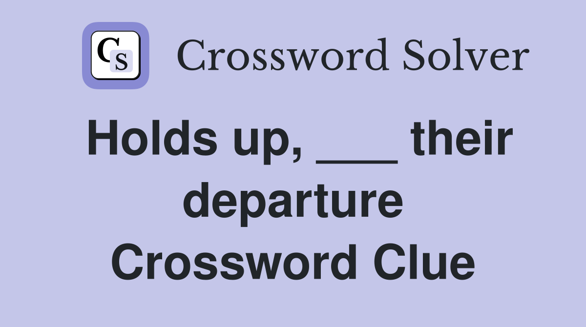 Holds up, ___ their departure Crossword Clue