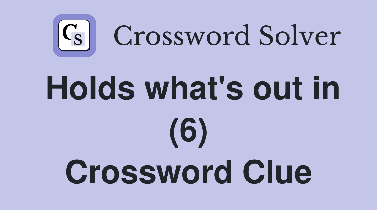 Holds what's out in (6) Crossword Clue