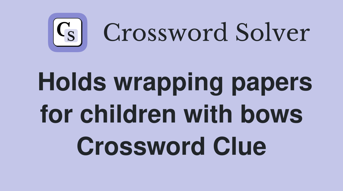 Holds wrapping papers for children with bows Crossword Clue