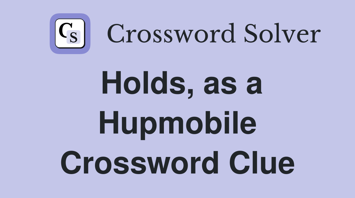 Holds, as a Hupmobile Crossword Clue