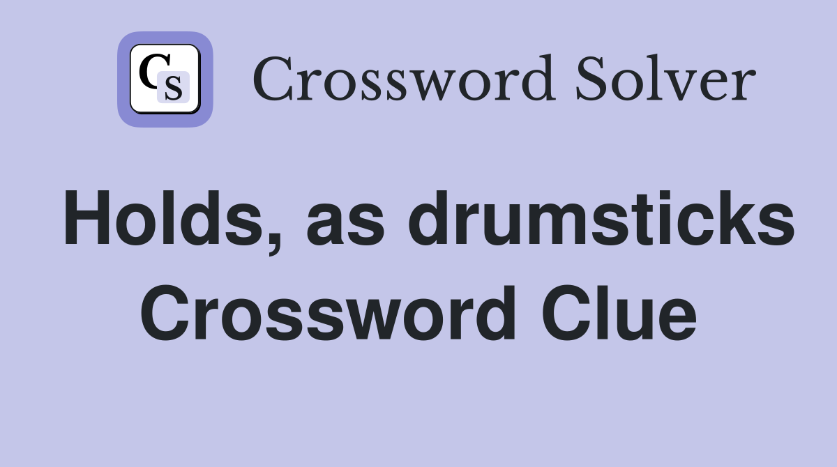 Holds, as drumsticks Crossword Clue