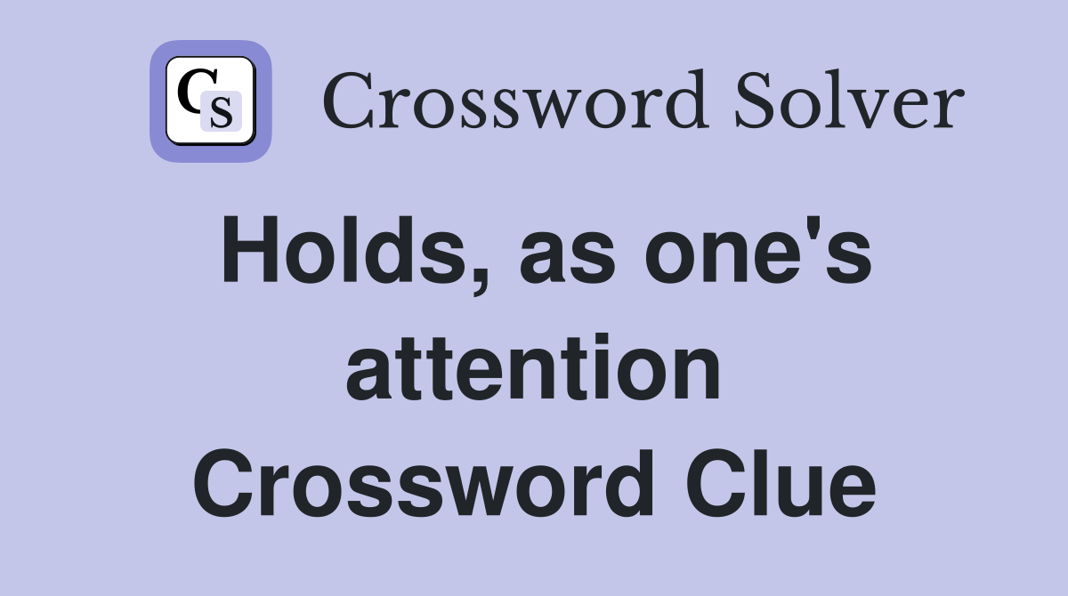 Holds, as one's attention Crossword Clue