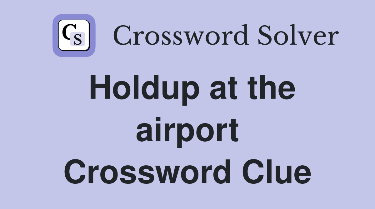 Holdup at the airport Crossword Clue