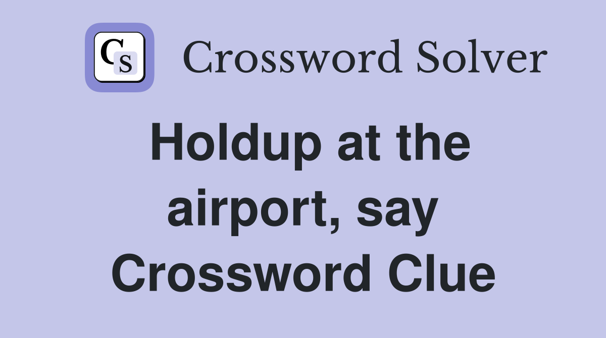 Holdup at the airport, say Crossword Clue