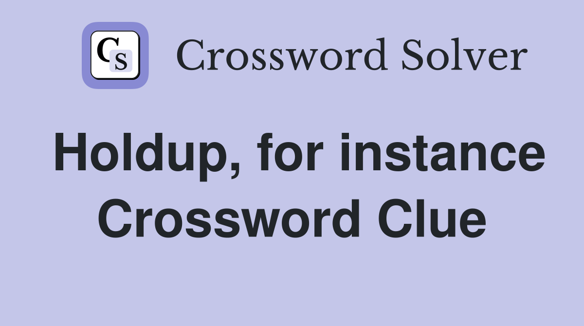 Holdup, for instance Crossword Clue