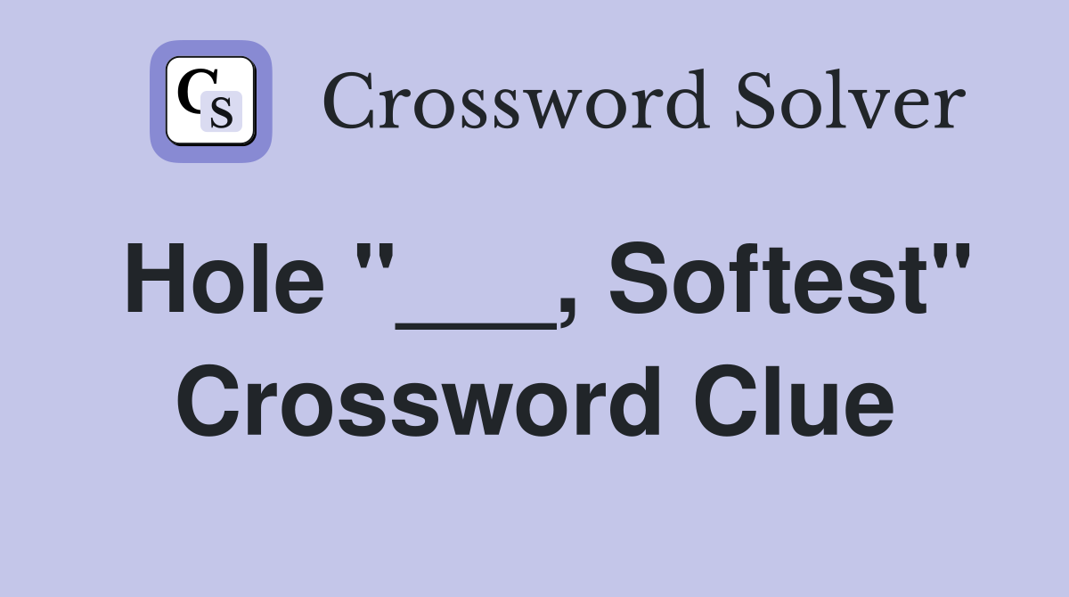 Hole "___, Softest" Crossword Clue
