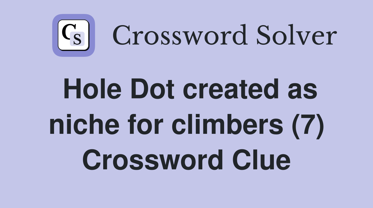 Hole Dot created as niche for climbers (7) Crossword Clue
