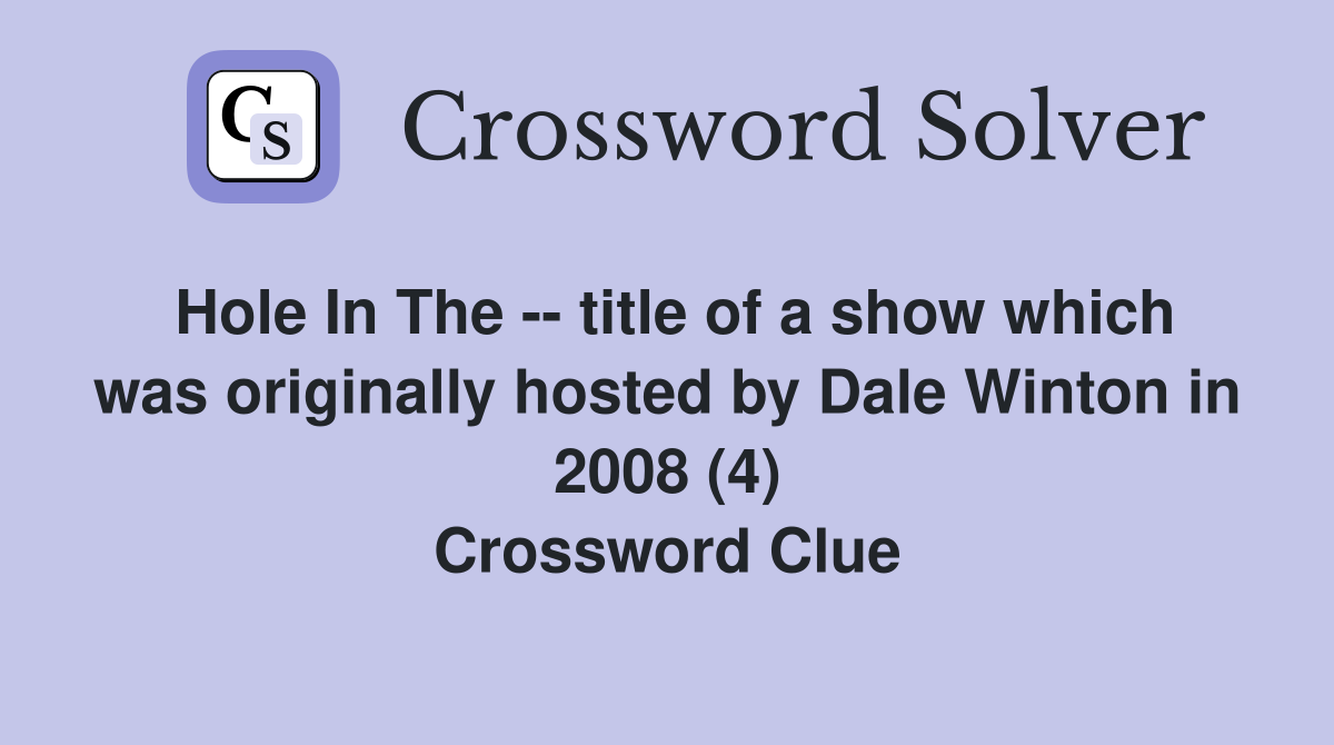 Hole In The -- title of a show which was originally hosted by Dale Winton in 2008 (4) Crossword Clue