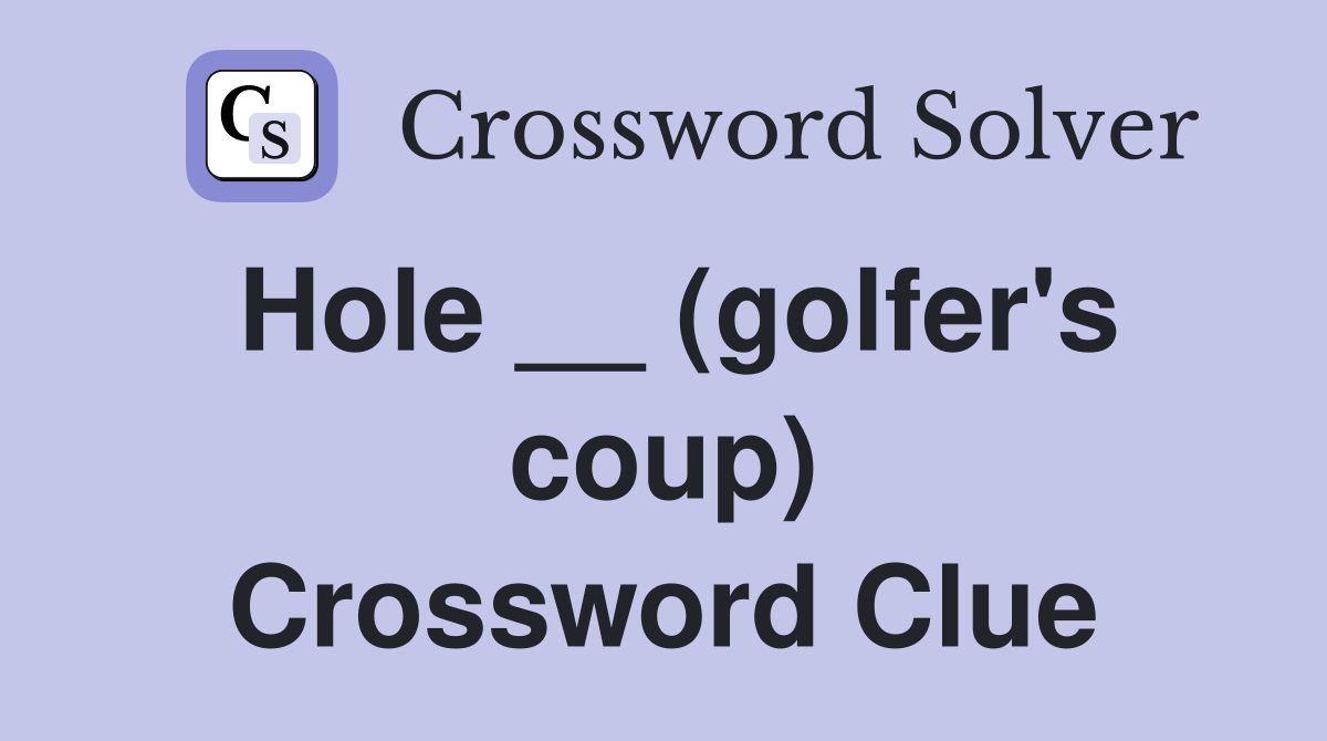 Hole __ (golfer's coup) Crossword Clue