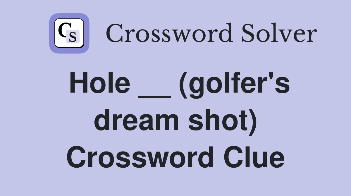 Hole __ (golfer's dream shot) Crossword Clue