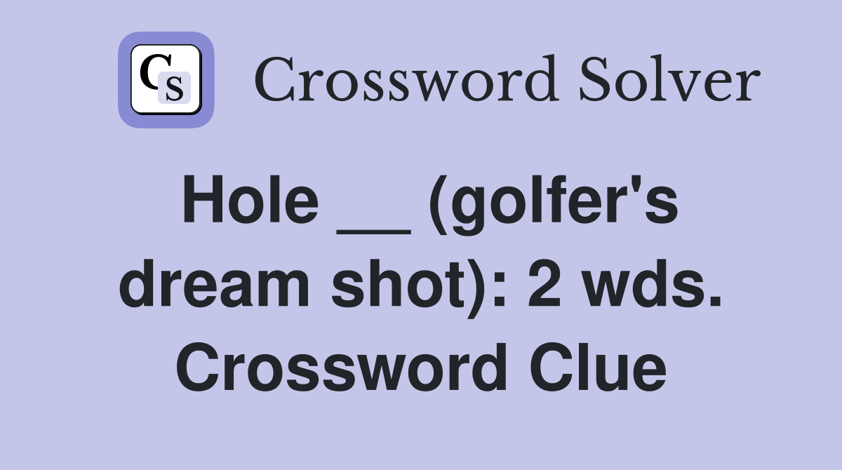 Hole __ (golfer's dream shot): 2 wds. Crossword Clue