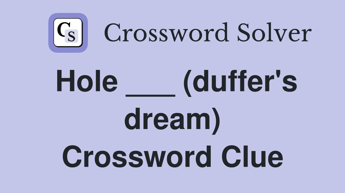 Hole ___ (duffer's dream) Crossword Clue